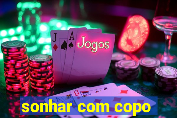 sonhar com copo